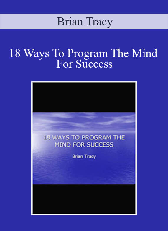 Brian Tracy - 18 Ways To Program The Mind For Success