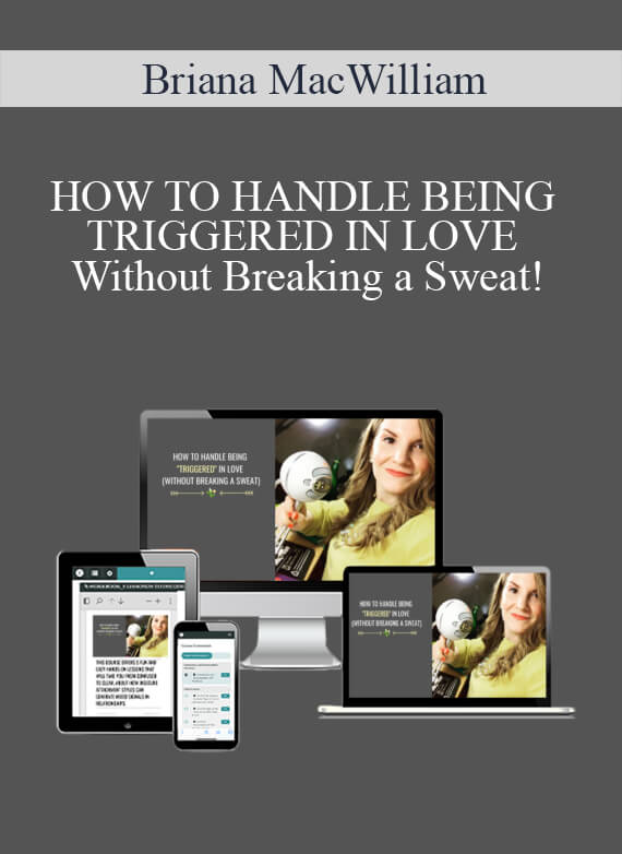 Briana MacWilliam - HOW TO HANDLE BEING TRIGGERED IN LOVE Without Breaking a Sweat!