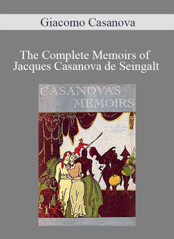 Giacomo Casanova - The Complete Memoirs of Jacques Casanova de Seingalt