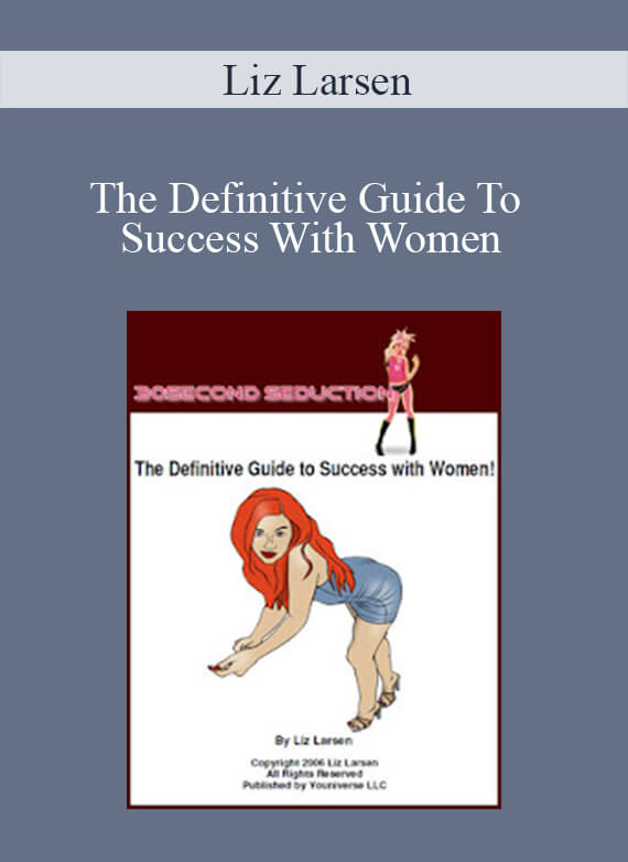 Liz Larsen - The Definitive Guide To Success With Women