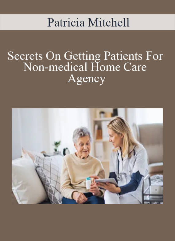 Patricia Mitchell - Secrets On Getting Patients For Non-medical Home Care Agency