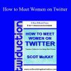 Scot McKay - How to Meet Women on Twitter