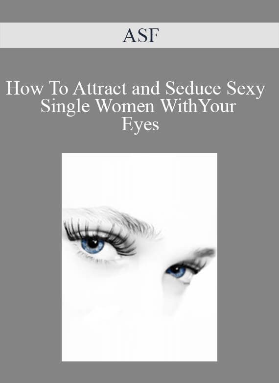 ASF - How To Attract and Seduce Sexy Single Women With Your Eyes