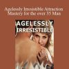 Adam Gilad - Agelessly Irresistible Attraction Mastery for the over 35 Man