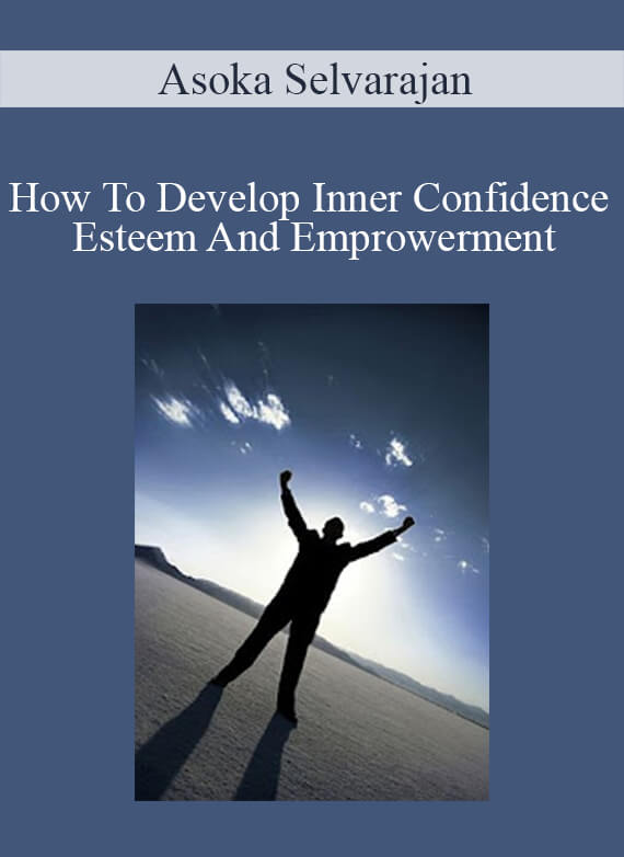 Asoka Selvarajan - How To Develop Inner Confidence Esteem And Emprowerment