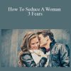 C Kellogg - How To Seduce A Woman 3 Fears