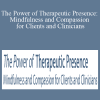 Christopher Germer, Ron Siegel, Christopher Willard, and more! - The Power of Therapeutic Presence Mindfulness and Compassion for Clients and Clinicians