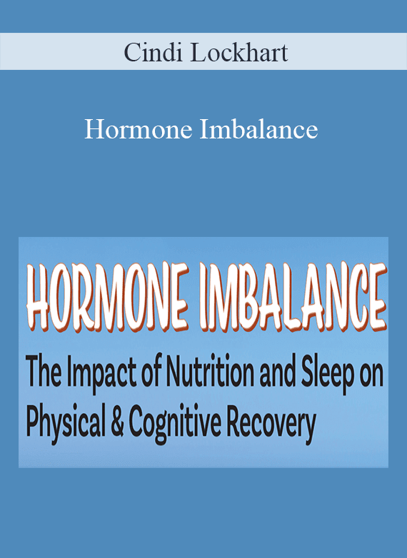 Cindi Lockhart - Hormone Imbalance The Impact of Nutrition and Sleep on Physical & Cognitive Recovery