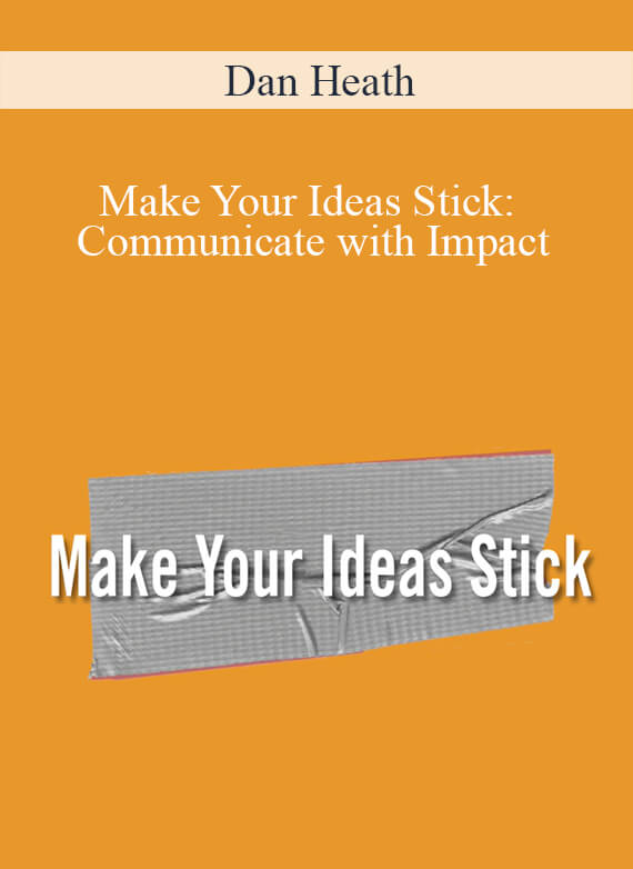 Dan Heath - Make Your Ideas Stick Communicate with Impact