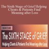 David Kessler - The Sixth Stage of Grief Helping Clients & Patients Find Meaning after Loss