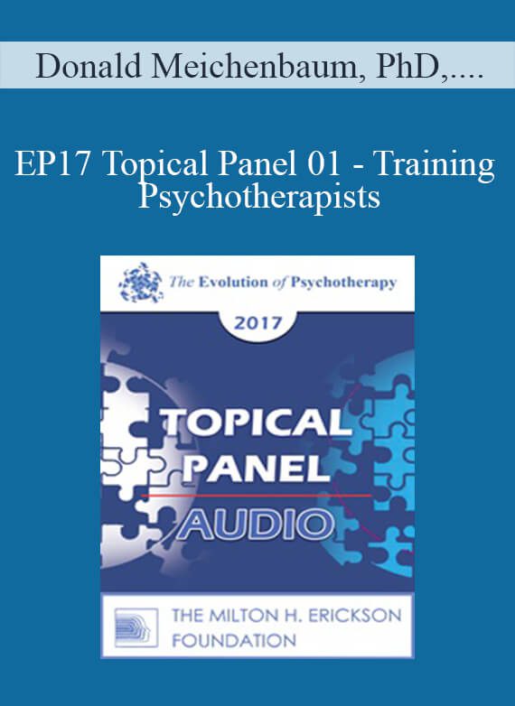 Donald Meichenbaum, PhD, Scott Miller, PhD, and Jeffrey Zeig, PhD - EP17 Topical Panel 01 - Training Psychotherapists