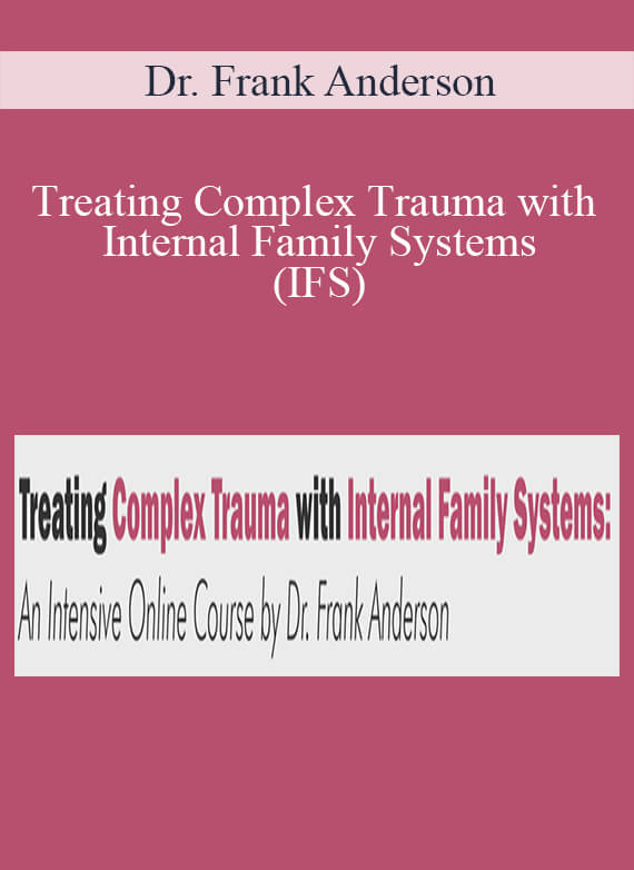 Dr. Frank Anderson - Treating Complex Trauma with Internal Family Systems (IFS) An Intensive Online Course