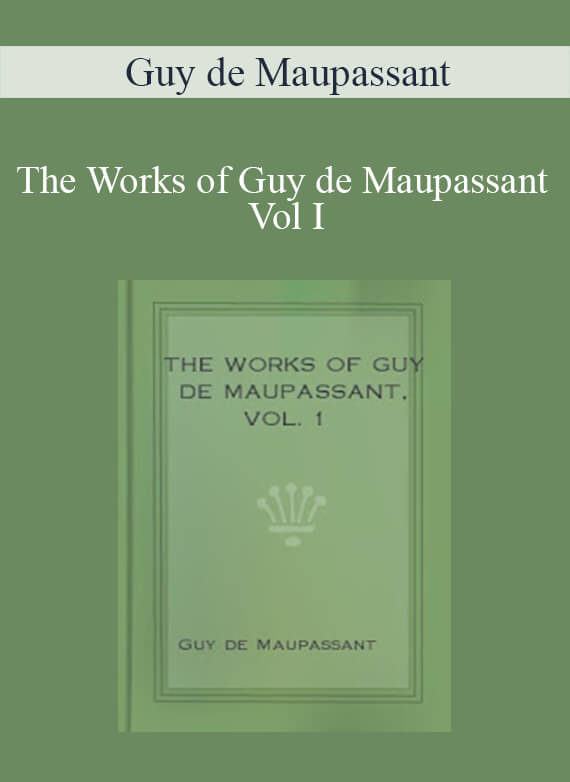 Guy de Maupassant - The Works of Guy de Maupassant Vol I