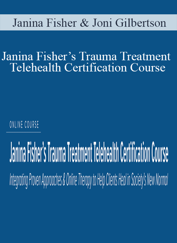 Janina Fisher & Joni Gilbertson - Janina Fisher’s Trauma Treatment Telehealth Certification Course