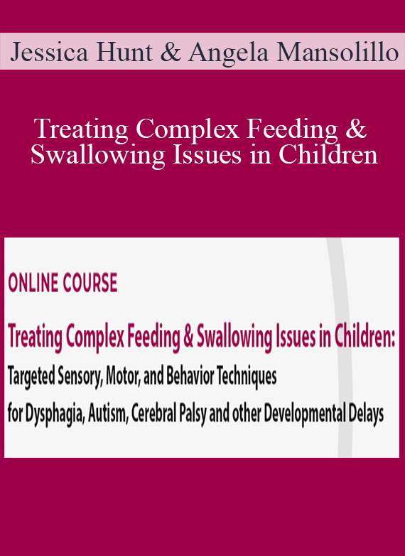 Jessica Hunt & Angela Mansolillo - Treating Complex Feeding & Swallowing Issues in Children