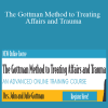 John M. Gottman, Julie Gottman, William Bumberry & Vagdevi Meunier - The Gottman Method to Treating Affairs and Trauma An Advanced Online Training Course