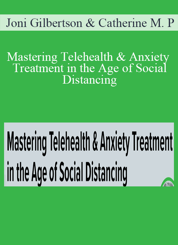 Joni Gilbertson & Catherine M. Pittman - Mastering Telehealth & Anxiety Treatment in the Age of Social Distancing Your guide to documentation, ethics and insurance