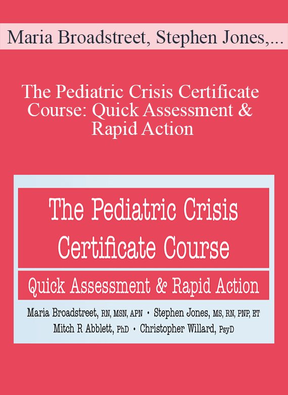 Maria Broadstreet, Stephen Jones & Mitch R Abblett - The Pediatric Crisis Certificate Course Quick Assessment & Rapid Action