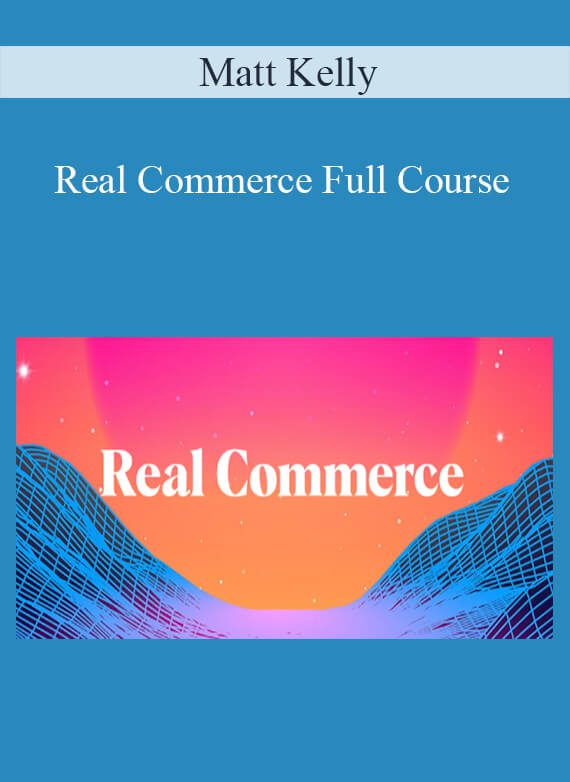 Matt Kelly - Real Commerce Full Course