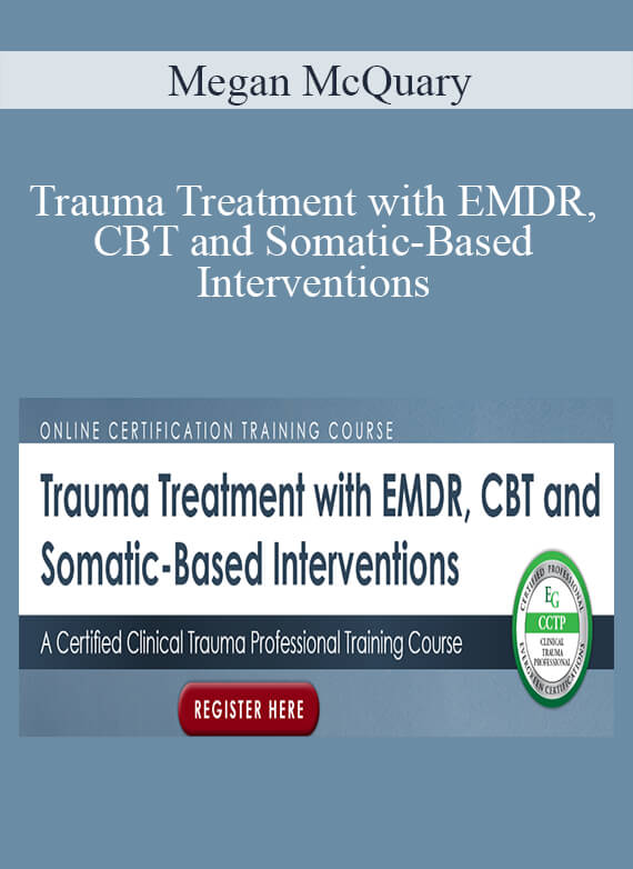 Megan McQuary - Trauma Treatment with EMDR, CBT and Somatic-Based Interventions A Certified Clinical Trauma Professional Training Course