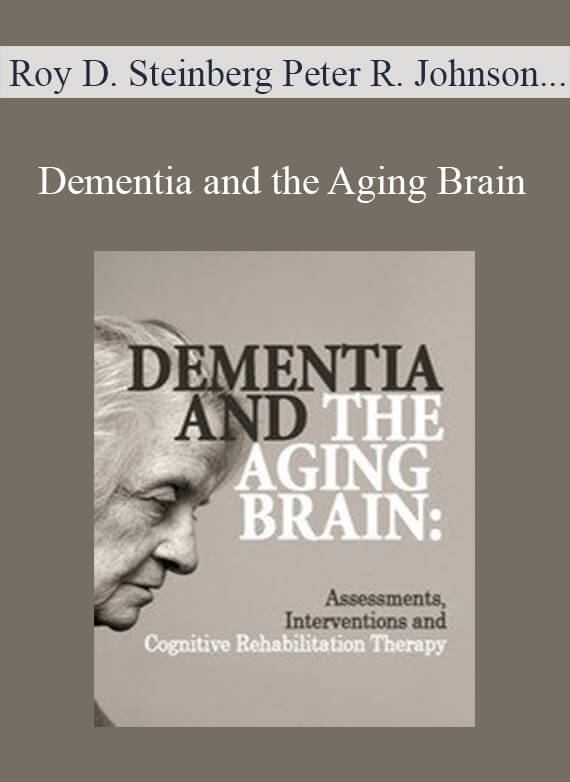 Roy D. Steinberg Peter R. Johnson & John Arden - Dementia and the Aging Brain Assessments, Interventions and Cognitive Rehabilitation Therapy