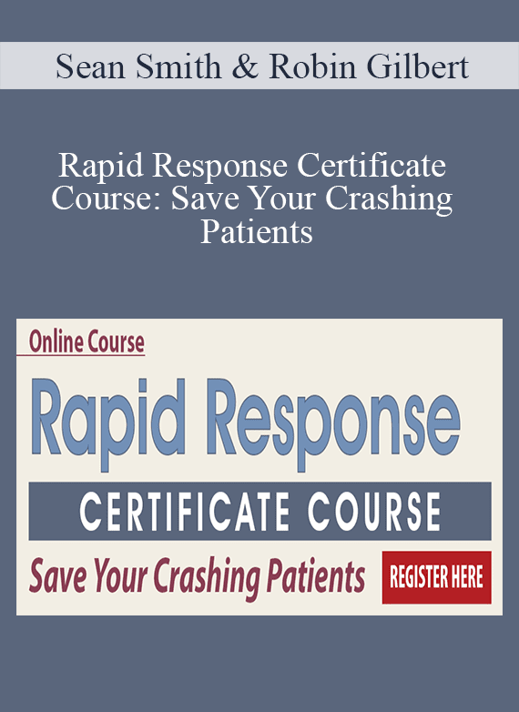 Sean Smith & Robin Gilbert - Rapid Response Certificate Course Save Your Crashing Patients