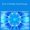 Sixty Skills - How to Breathe Astral Energy