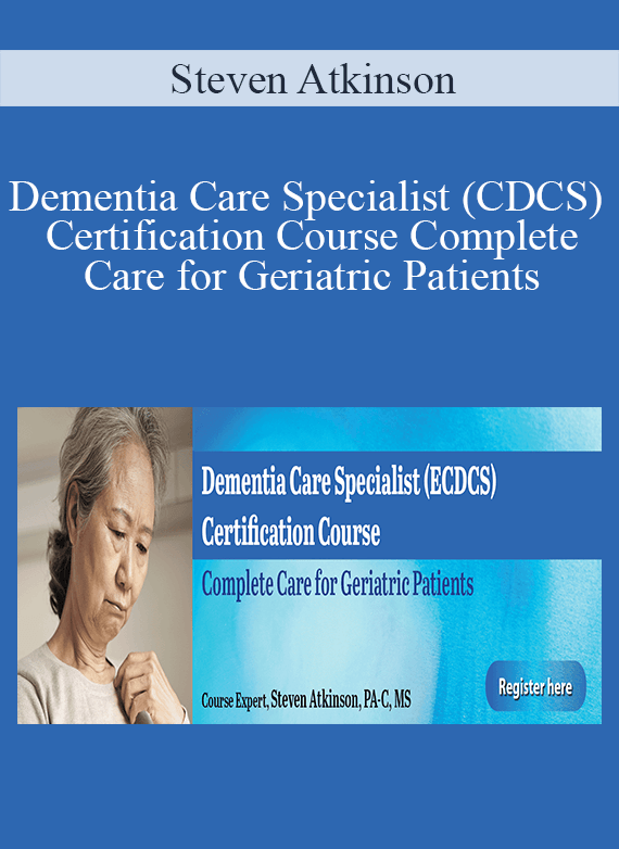 Steven Atkinson - Dementia Care Specialist (CDCS) Certification Course Complete Care for Geriatric Patients