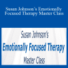 Susan Johnson - Susan Johnson’s Emotionally Focused Therapy Master Class The Essentials of EFT in Action