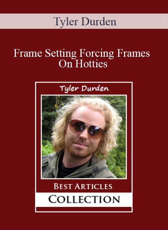 Tyler Durden - Frame Setting Forcing Frames On Hotties