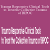 Varleisha D. Gibbs, Nikki Harley, Stacy West-Bruce & Kim Graham - Trauma Responsive Clinical Tools to Treat the Collective Trauma of BIPOC