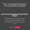 Alex Glenn - How To Launch An Agency Focused Partner Program