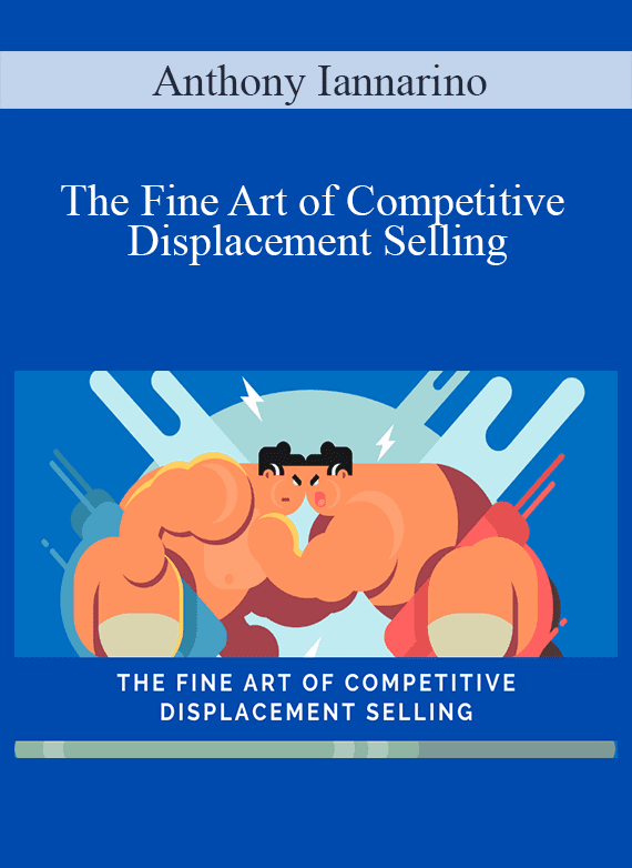 Anthony Iannarino - The Fine Art of Competitive Displacement Selling