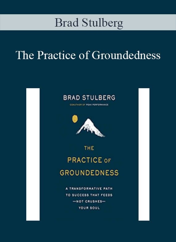 Brad Stulberg - The Practice of Groundedness A Transformative Path to Success That Feeds - Not Crushes - Your Soul