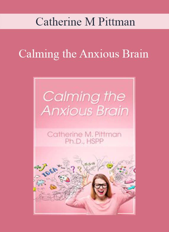 Catherine M Pittman - Calming the Anxious Brain