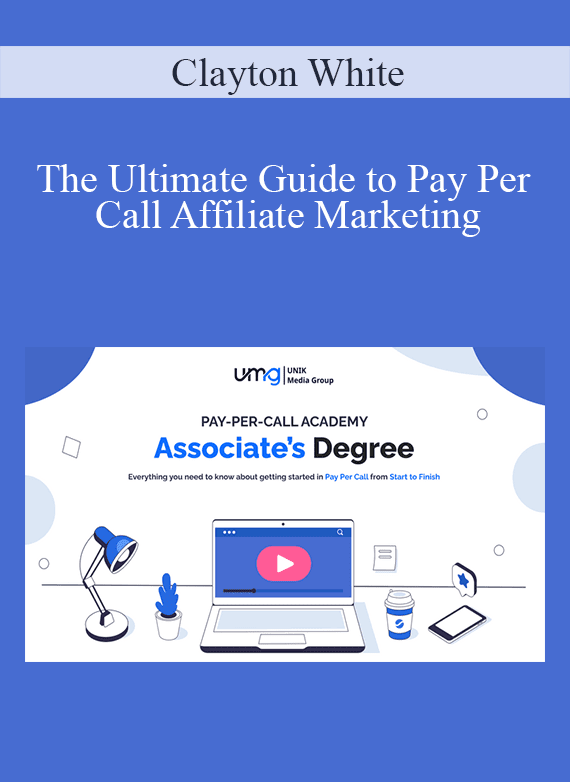 Clayton White - The Ultimate Guide to Pay Per Call Affiliate Marketing