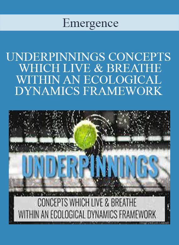 Emergence - UNDERPINNINGS CONCEPTS WHICH LIVE & BREATHE WITHIN AN ECOLOGICAL DYNAMICS FRAMEWORK