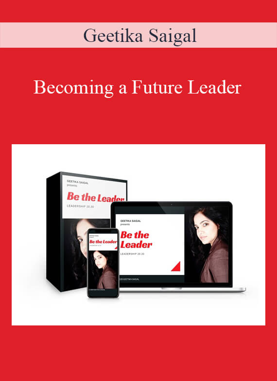 Geetika Saigal - Becoming a Future Leader