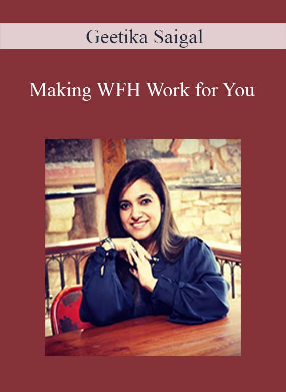 Geetika Saigal - Making WFH Work for You