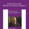 In the Room with Milton H. Erickson Volume I