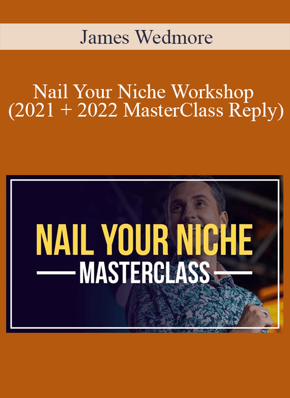 James Wedmore - Nail Your Niche Workshop (2021 + 2022 MasterClass Reply)