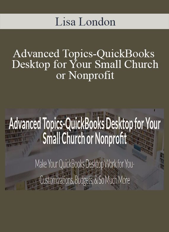 Lisa London - Advanced Topics-QuickBooks Desktop for Your Small Church or Nonprofit