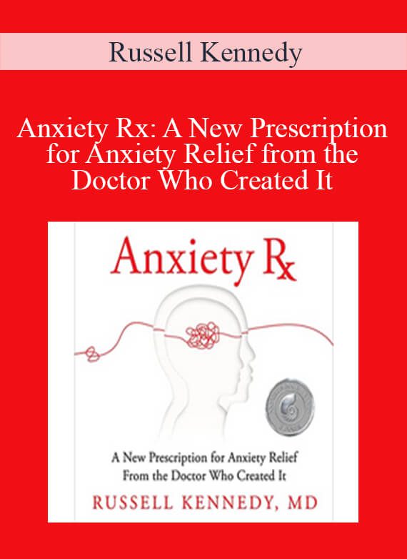 Russell Kennedy - Anxiety Rx A New Prescription for Anxiety Relief from the Doctor Who Created It