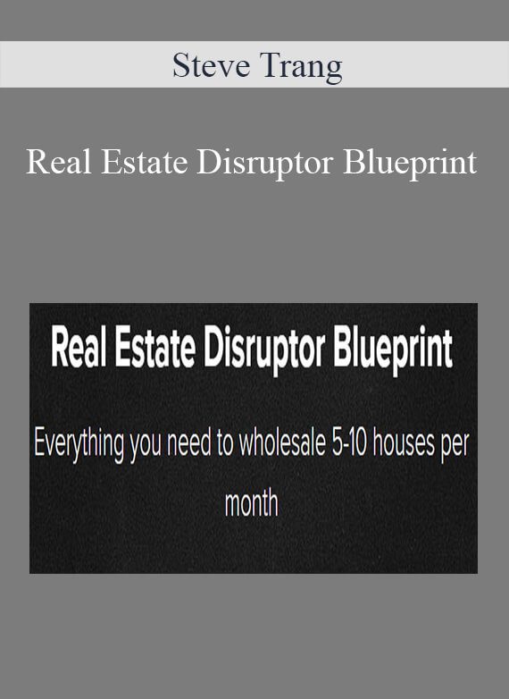 Steve Trang - Real Estate Disruptor Blueprint