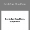 TY Frankel - How to Sign Mega Clients