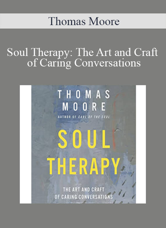 Thomas Moore - Soul Therapy The Art and Craft of Caring Conversations