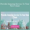 Tiffani Higgins - Provide Amazing Service To Your New Client