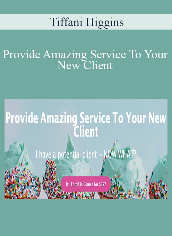 Tiffani Higgins - Provide Amazing Service To Your New Client