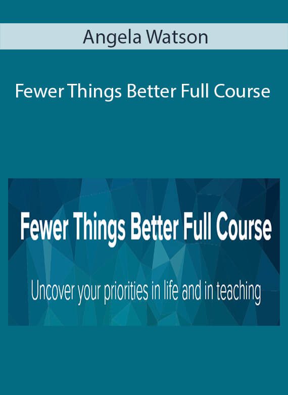 Angela Watson - Fewer Things Better Full Course