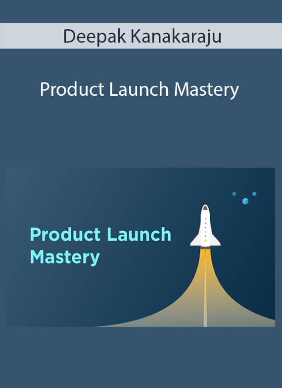 Deepak Kanakaraju - Product Launch Mastery